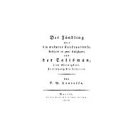 Der Fündling oder die moderne Kunstapotheose, Lustspiel in zwei Aufzügen; Der Talismann, eine Kleinigkeit. Fortsetzung des Räthsels