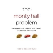 The Monty Hall Problem The Remarkable Story of Math's Most Contentious Brain Teaser