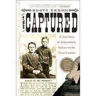 The Captured A True Story of Abduction by Indians on the Texas Frontier