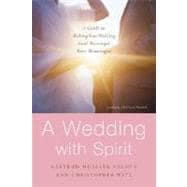 A Wedding with Spirit A Guide to Making Your Wedding (and Marriage) More Meaningful