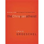 Christian Atheist : Believing in God but Living as If He Doesn't Exist