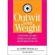 Outwit Your Weight Everything You Need to Make Any Diet Work-And Get Results That Last
