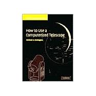 How to Use a Computerized Telescope: Practical Amateur Astronomy Volume 1