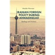 Iranian Foreign Policy during Ahmadinejad Ideology and Actions