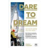 Dare to Dream Develop the Courage and Tools to Realize High Stake Dreams