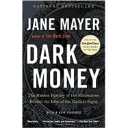 Dark Money The Hidden History of the Billionaires Behind the Rise of the Radical Right