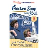 Chicken Soup for the Soul Moms & Sons: Stories by Mothers and Sons, in Appreciation of Each Other