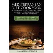 Mediterranean Diet Cookbook: 70 Top Mediterranean Diet Recipes & Meal Plan To Eat Right & Drop Those Pounds Fast Now!