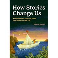 How Stories Change Us A Developmental Science of Stories from Fiction and Real Life