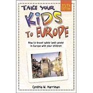Take Your Kids to Europe, 6th; How to Travel Safely (and Sanely) in Europe with Your Children