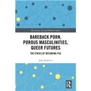 Bareback Porn, Porous Masculinities, Queer Futures