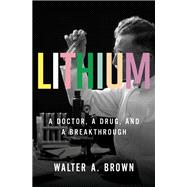 Lithium A Doctor, a Drug, and a Breakthrough