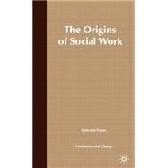 The Origins of Social Work Continuity and Change