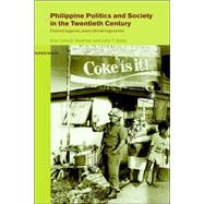 Philippine Politics and Society in the Twentieth Century: Colonial Legacies, Post-Colonial Trajectories