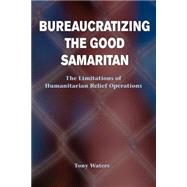 Bureaucratizing The Good Samaritan: The Limitations Of Humanitarian Relief Operations