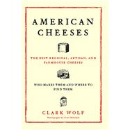 American Cheeses The Best Regional, Artisan, and Farmhouse Cheeses,