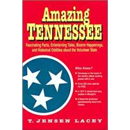 Amazing Tennessee : Fascinating Facts, Entertaining Tales, Bizarre Happenings, and Historical Oddities about the Volunteer State