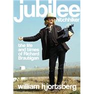 Jubilee Hitchhiker The Life and Times of Richard Brautigan