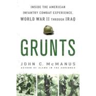 Grunts : Inside the American Infantry Combat Experience, World War II to Iraq