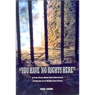 You Have No Rights Here: A True Story About One American's Thirty-Three Months in a Middle East Prison