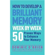 How to Develop a Brilliant Memory Week by Week 50 Proven Ways to Enhance Your Memory Skills