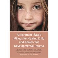 Attachment-Based Milieus for Healing Child and Adolescent Development Trauma