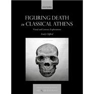 Figuring Death in Classical Athens Visual and Literary Explorations