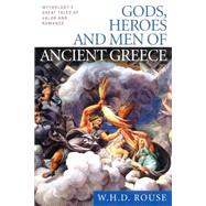 Gods, Heroes and Men of Ancient Greece : Mythology's Great Tales of Valor and Romance
