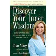 Discover Your Inner Wisdom Using Intuition, Logic, and Common Sense to Make Your Best Choices