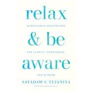 Relax and Be Aware Mindfulness Meditations for Clarity, Confidence, and Wisdom