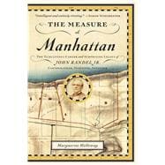 The Measure of Manhattan The Tumultuous Career and Surprising Legacy of John Randel, Jr., Cartographer, Surveyor, Inventor