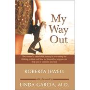 My Way Out : One Woman's Remarkable Journey in Overcoming Her Drinking Problem and How Her Innovative Program Can Help You or Someone You Love