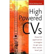 High Powered CVs : Powerful Application Strategies to Get You That Senior Level Job