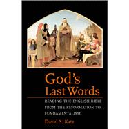 God's Last Words; Reading the English Bible from the Reformation to Fundamentalism