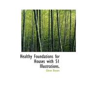 Healthy Foundations for Houses With 51 Illustrations.