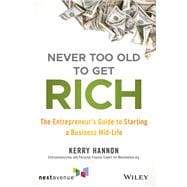 Never Too Old to Get Rich The Entrepreneur's Guide to Starting a Business Mid-Life