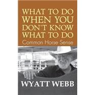 What To Do When You Don't Know What To Do Common Horse Sense