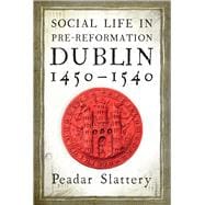 Social Life in Pre-Reformation Dublin, 1450â€“1540