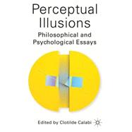 Perceptual Illusions Philosophical and Psychological Essays