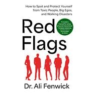 Red Flags How to Spot and Protect Yourself from Toxic People, Big Egos, and Walking Disasters