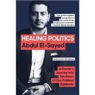 Healing Politics A Doctor's Journey into the Heart of Our Political Epidemic