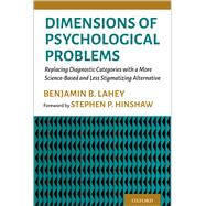 Dimensions of Psychological Problems Replacing Diagnostic Categories with a More Science-Based and Less Stigmatizing Alternative