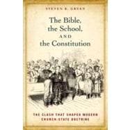 The Bible, the School, and the Constitution The Clash that Shaped Modern Church-State Doctrine