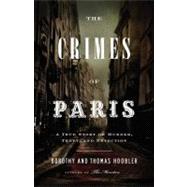 The Crimes of Paris A True Story of Murder, Theft,  and Detection
