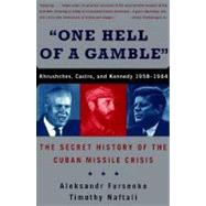 One Hell of a Gamble: Khrushchev, Castro, and Kennedy, 1958-1964: The Secret History of the Cuban Missile Crisis