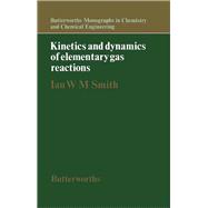 Kinetics and Dynamics of Elementary Gas Reactions: Butterworths Monographs in Chemistry and Chemical Engineering