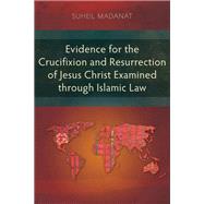 Evidence for the Crucifixion and Resurrection of Jesus Christ Examined through Islamic Law