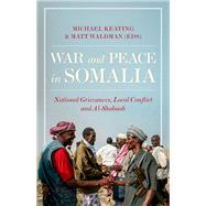 War and Peace in Somalia National Grievances, Local Conflict and Al-Shabaab