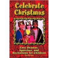 Celebrate Christmas: Easy Dramas, Speeches, and Recitations for Children
