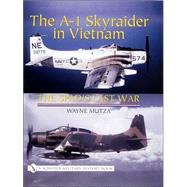 The A-1 Skyraider in Vietnam; The Spad's Last War